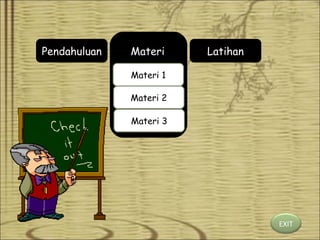 Pendahuluan

Materi

Latihan

Materi 1
Materi 2
Materi 3

EXIT

 