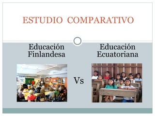 ESTUDIO  COMPARATIVO Educación Finlandesa Educación Ecuatoriana Vs 
