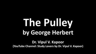 The Pulley
by George Herbert
Dr. Vipul V. Kapoor
(YouTube Channel: Study Lovers by Dr. Vipul V. Kapoor)
 