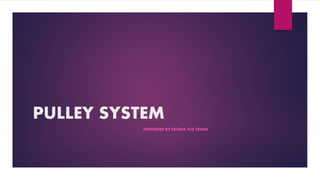 PULLEY SYSTEM
PRESENTED BY FATIMA TUZ ZEHRA
 
