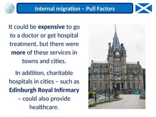 It could be expensive to go
to a doctor or get hospital
treatment, but there were
more of these services in
towns and cities.
In addition, charitable
hospitals in cities – such as
Edinburgh Royal Infirmary
– could also provide
healthcare.
Internal migration – Pull Factors
 