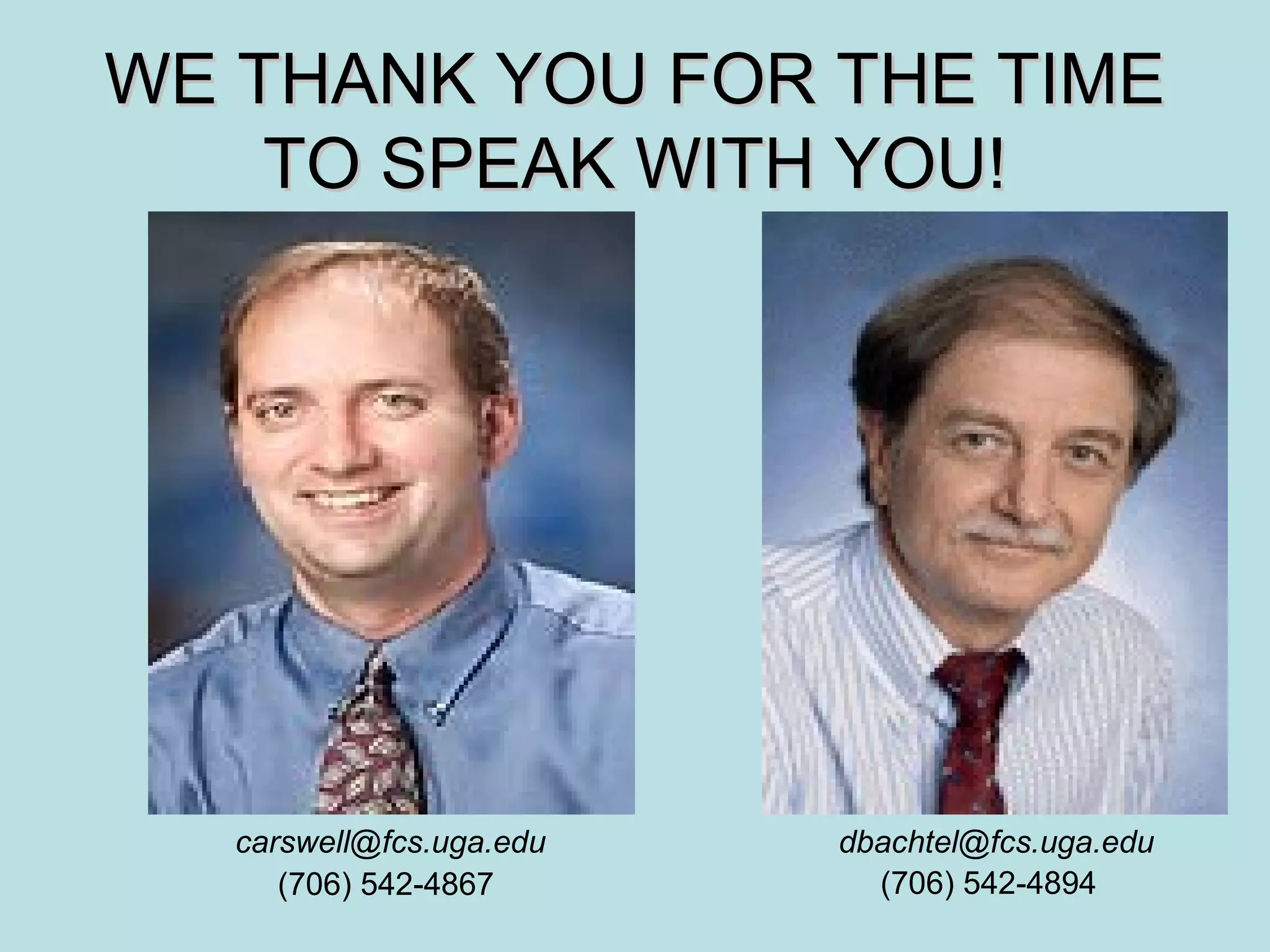WE THANK YOU FOR THE TIME
TO SPEAK WITH YOU!

carswell@fcs.uga.edu
(706) 542-4867

dbachtel@fcs.uga.edu
(706) 542-4894

 