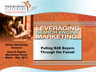 Pulling B2B Buyers Through the Funnel Online Marketing Connect Search Engine Marketing Focus Week – May 2011 
