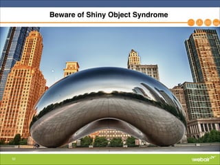 52
Beware of Shiny Object Syndrome
 