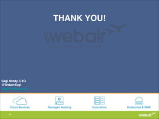 54
THANK YOU!
Sagi Brody, CTO!
@WebairSagi!
sagi@webair.com
 
