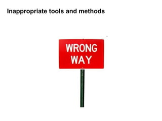 Inappropriate tools and methods 