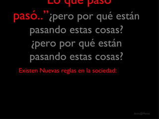 “ Lo que pasó pasó..” ¿pero por qué están pasando estas cosas? ¿pero por qué están pasando estas cosas? Existen Nuevas reglas en la sociedad: 