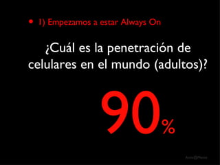 1) Empezamos a estar Always On ¿Cuál es la penetración de celulares en el mundo (adultos)? 90 % 