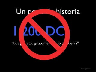 Un poco de historia 1.200 DC   “Los planetas giraban en torno a la tierra” 