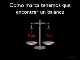 Como marca tenemos que encontrar un balance Pull Push 