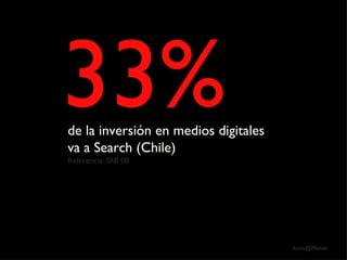 33% de la inversión en medios digitales  va a Search (Chile)  Referencia: IAB 08 