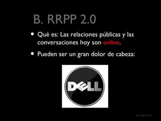 B. RRPP 2.0 Qué es: Las relaciones públicas y las conversaciones hoy son  online .  Pueden ser un gran dolor de cabeza: 