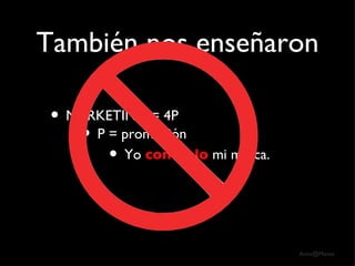 También nos enseñaron  MARKETING = 4P  P = promoción Yo  controlo  mi marca. 