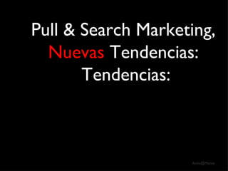 Pull & Search Marketing, Nuevas  Tendencias: Tendencias: 