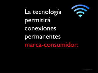 La tecnología permitirá conexiones permanentes  marca-consumidor: 