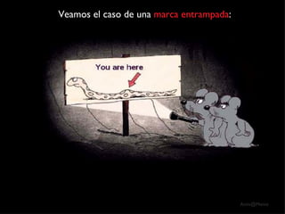Veamos el caso de una  marca entrampada : 