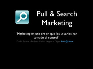 [object Object],Pull & Search  Marketing  Daniel Seoane - Profesor E-class - Agencia Digital  [email_address] 