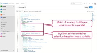 Matrix → run test in different
environments in parallel
Dynamic service container
selection based on matrix variable
 