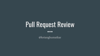 Pull Request Review
@ketanghumatkar
 