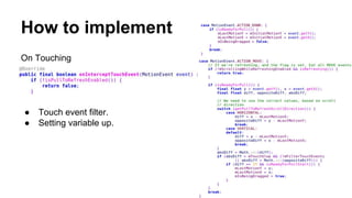 How to implement
On Touching
● Touch event filter.
● Setting variable up.
 