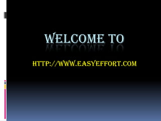 WELCOME TO
http://www.easyeffort.com
 