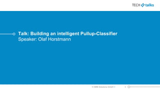Talk: Building an intelligent Pullup-Classifier
Speaker: Olaf Horstmann
3< OMM Solutions GmbH >
 