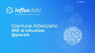 © 2017 InfluxData. All rights reserved.2
Gianluca Arbezzano
SRE at InfluxData
@gianarb
 