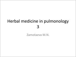 Herbal medicine in pulmonology
3
Zamotaeva M.N.
 