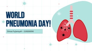 World
PneumoniaDay!
Dimas Fujiansyah – 2108260090
 