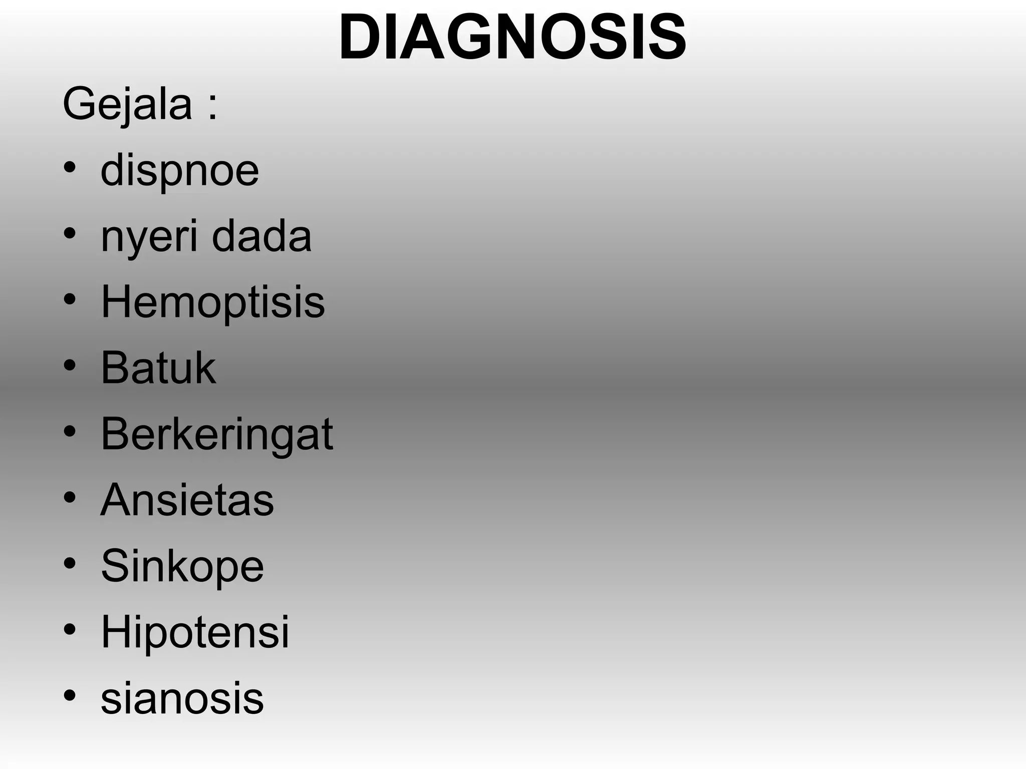 DIAGNOSIS
Gejala :
• dispnoe
• nyeri dada
• Hemoptisis
• Batuk
• Berkeringat
• Ansietas
• Sinkope
• Hipotensi
• sianosis
 
