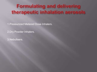 1.Pressurized Metered Dose Inhalers.

2.Dry Powder Inhalers.

3.Nebulisers.
 