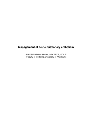 Management of acute pulmonary embolism
Ala’Eldin Hassan Ahmed, MD, FRCP, FCCP
Faculty of Medicine, University of Khartoum
 