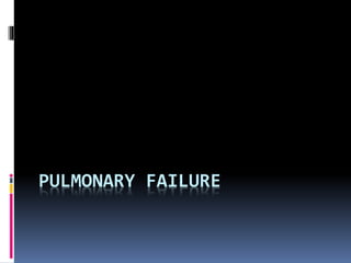 PULMONARY FAILURE
 