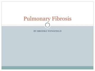 BY BROOKE WINGFIELD Pulmonary Fibrosis 