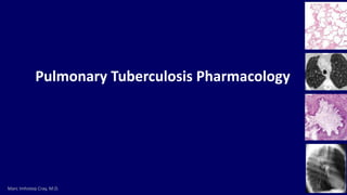 Marc Imhotep Cray, M.D. 10
Pulmonary Tuberculosis Pharmacology
 