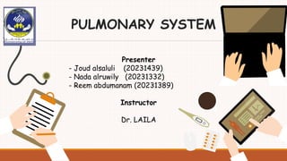 PULMONARY SYSTEM
Presenter
- Joud alsaluli (20231439)
- Nada alruwily (20231332)
- Reem abdumanam (20231389)
Instructor
Dr. LAILA
 