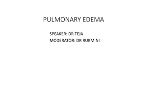 PULMONARY EDEMA
SPEAKER: DR TEJA
MODERATOR: DR RUKMINI
 