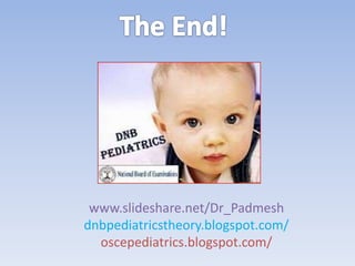 www.slideshare.net/Dr_Padmesh
dnbpediatricstheory.blogspot.com/
oscepediatrics.blogspot.com/
 