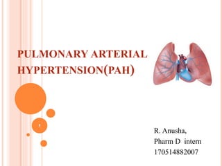 PULMONARY ARTERIAL
HYPERTENSION(PAH)
R. Anusha,
Pharm D intern
170514882007
1
 