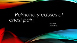 Pulmonary causes of
chest pain
Leul Biruk
MD 014/15
 