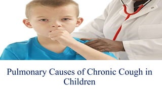 Pulmonary Causes of Chronic Cough in
Children
 