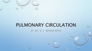 PULMONARY CIRCULATION
BY DR . B. S . ABARNA REDDY
 