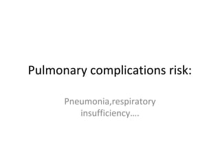 Pulmonary complications risk: 
Pneumonia,respiratory 
insufficiency…. 
 