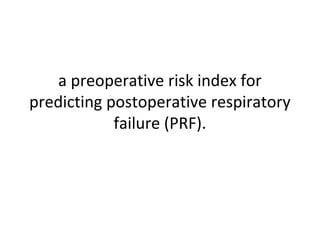 a preoperative risk index for 
predicting postoperative respiratory 
failure (PRF). 
 