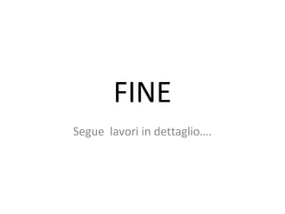 FINE 
Segue lavori in dettaglio…. 
 