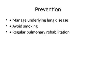 Prevention
• • Manage underlying lung disease
• • Avoid smoking
• • Regular pulmonary rehabilitation
 