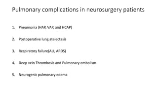 Pulmonary complications in neurosurgery patients
1. Pneumonia (HAP, VAP, and HCAP)
2. Postoperative lung atelectasis
3. Respiratory failure(ALI, ARDS)
4. Deep vein Thrombosis and Pulmonary embolism
5. Neurogenic pulmonary edema
 