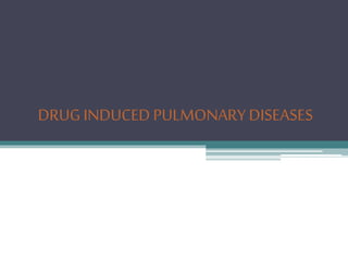 DRUGINDUCED PULMONARY DISEASES
 