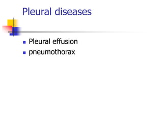 Pleural diseases
 Pleural effusion
 pneumothorax
 