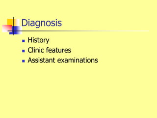 Diagnosis
 History
 Clinic features
 Assistant examinations
 